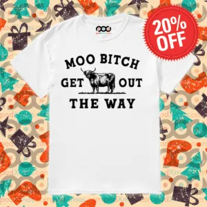 Cow Moo Bitch Get Out The Way Shirt