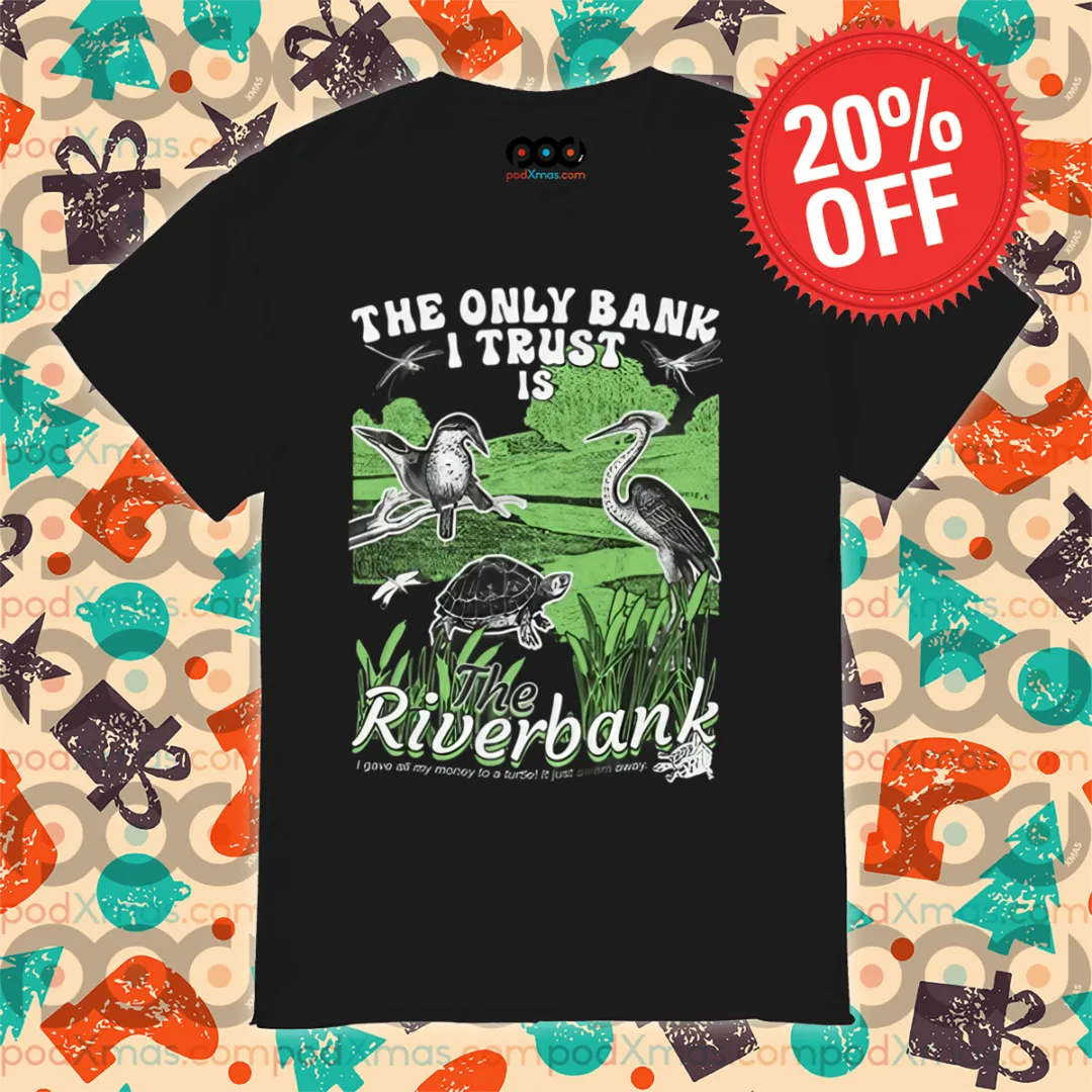The Only Bank I Trust Is Riverbank 2024 Shirt