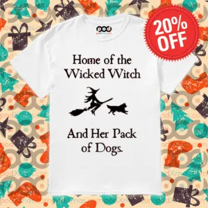 Home Of The Wicked Witch And Her Pack Of Dogs Shirt