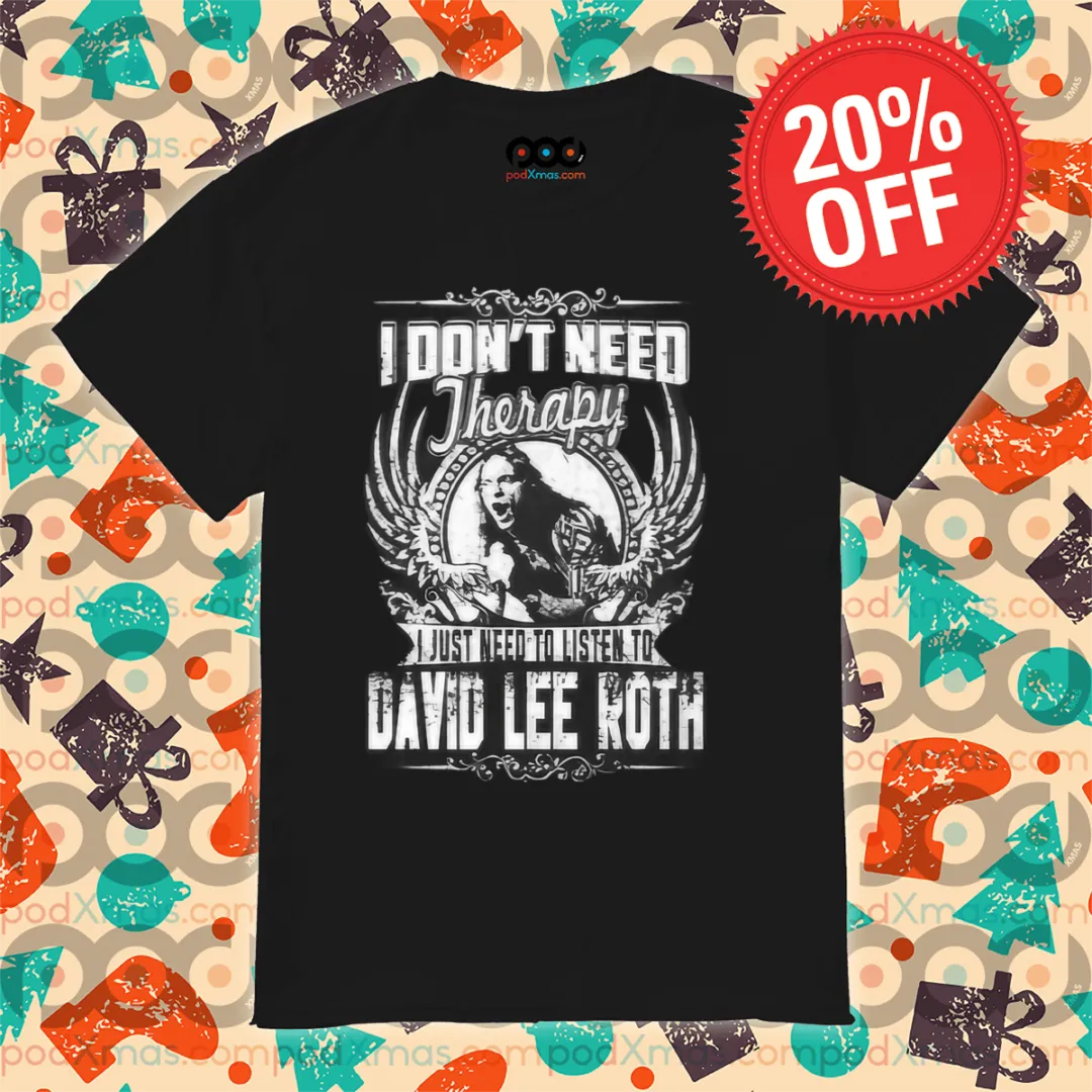 I Don't Need Therapy I Just Need To Listen To David Lee Roth 2024 Shirt