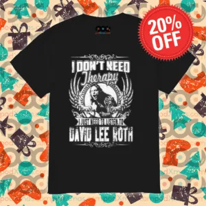 I Don't Need Therapy I Just Need To Listen To David Lee Roth 2024 Shirt