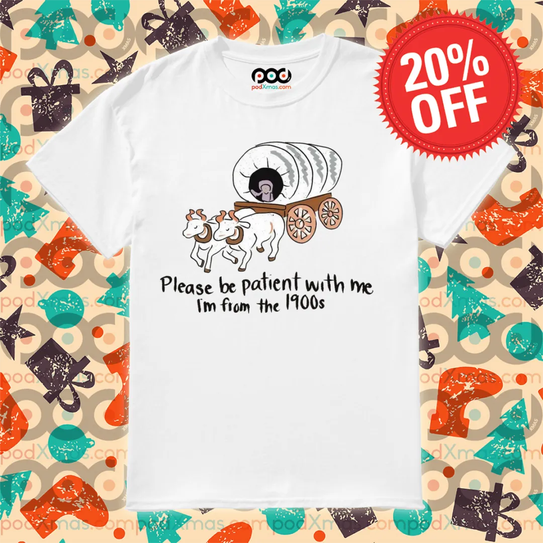 Please Be Patinent With Me I'm From The 1900s Vintage Shirt