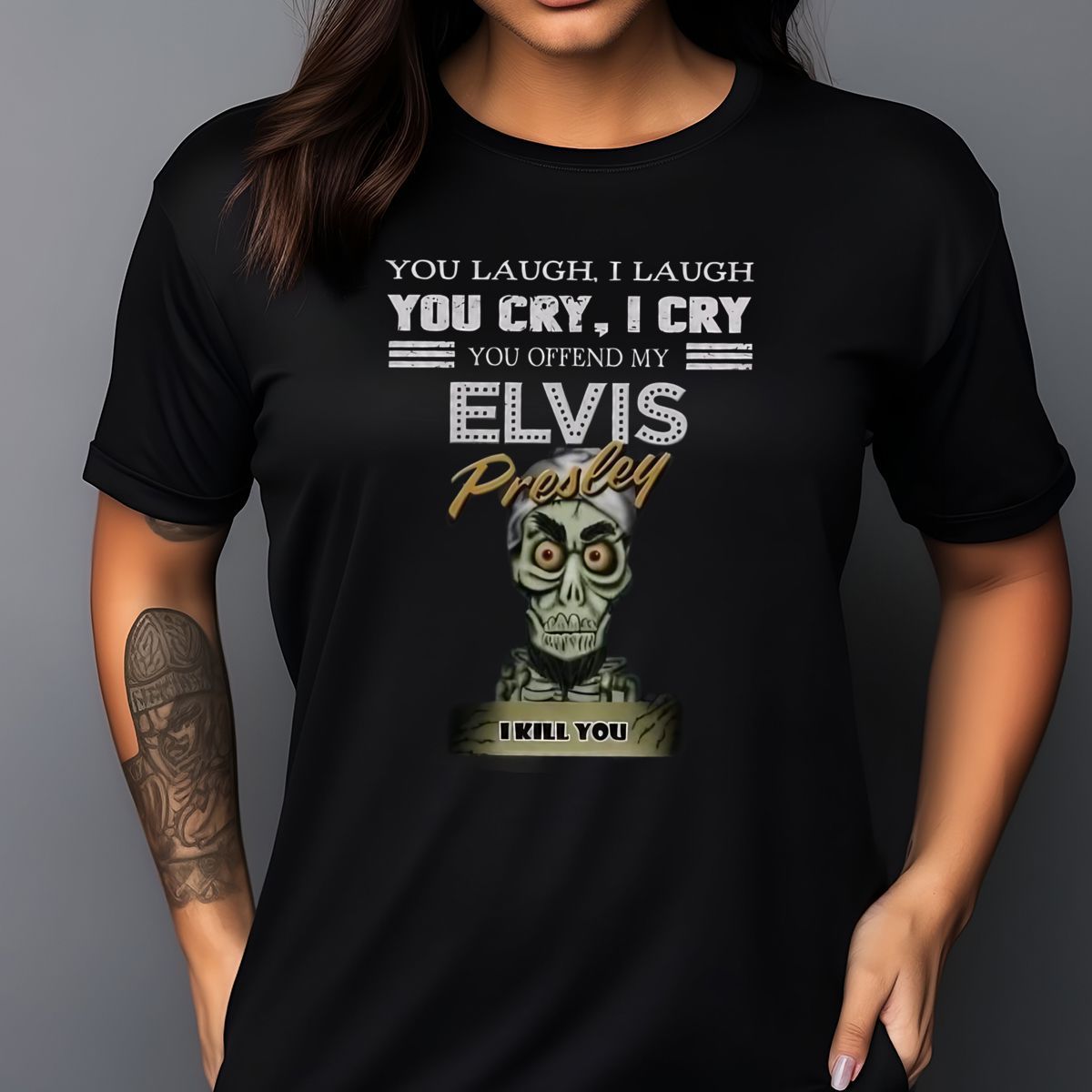 You Laugh I Laugh You Cry I Cry You Offend My Elvis Presley I Kill You Shirt