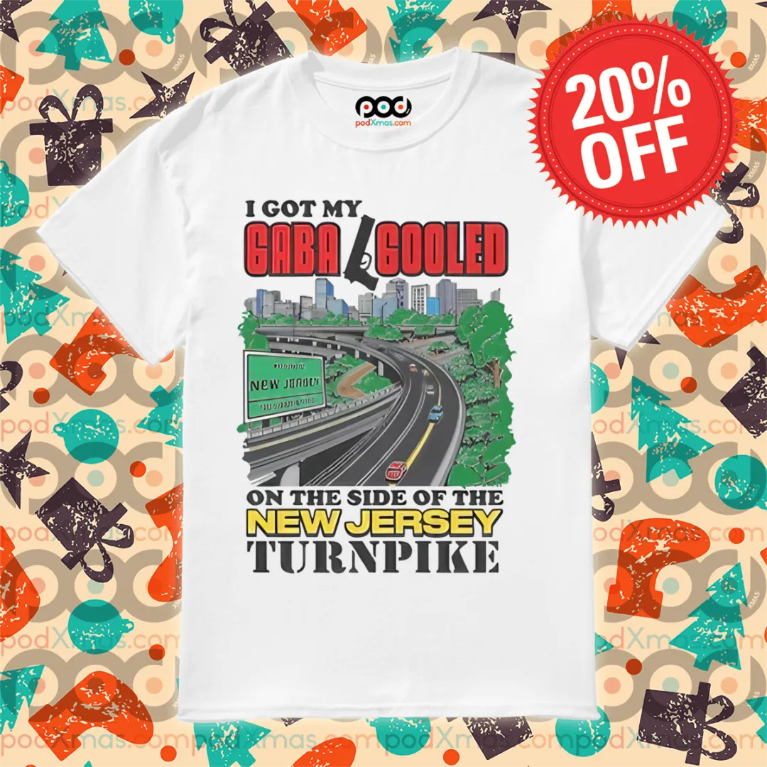I Got My Gaba Gooled On The Side Of The New Jersey Turnpike Shirt