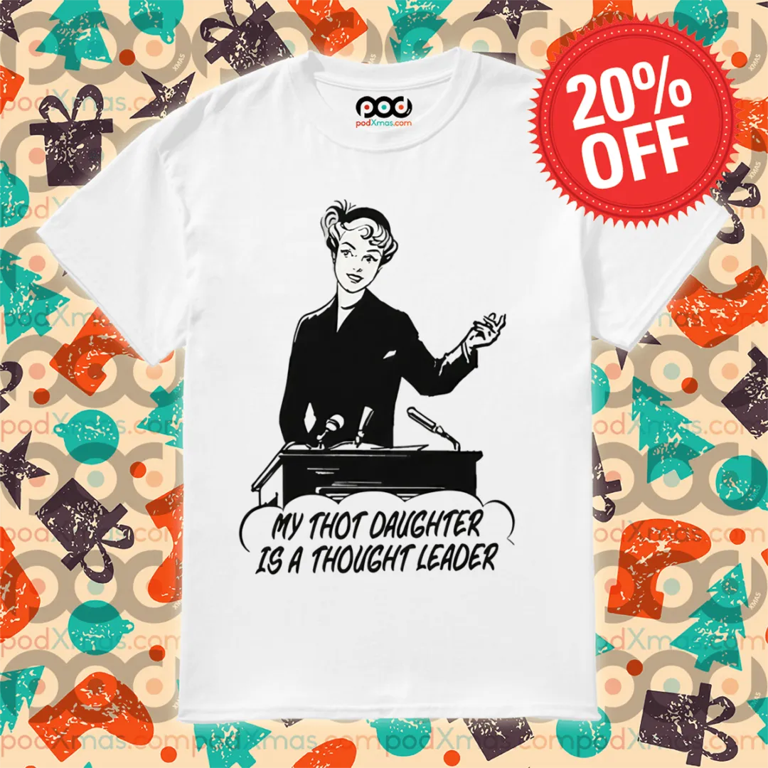 My Thot Daughter Is A Thought Leader 2024 Shirt