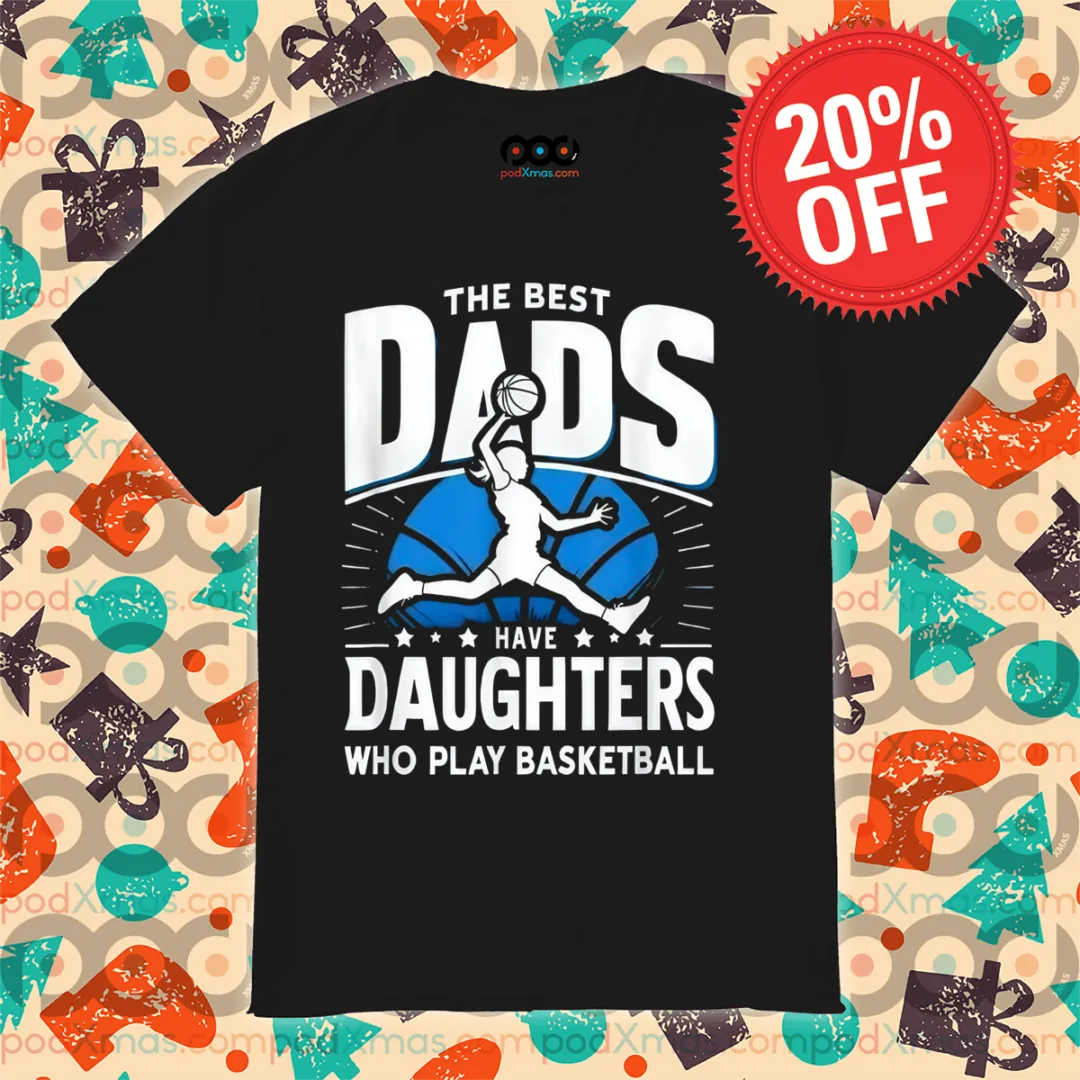 The Best Dads Have Daughters Who Play Basketball 2024 Shirt