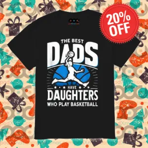 The Best Dads Have Daughters Who Play Basketball 2024 Shirt