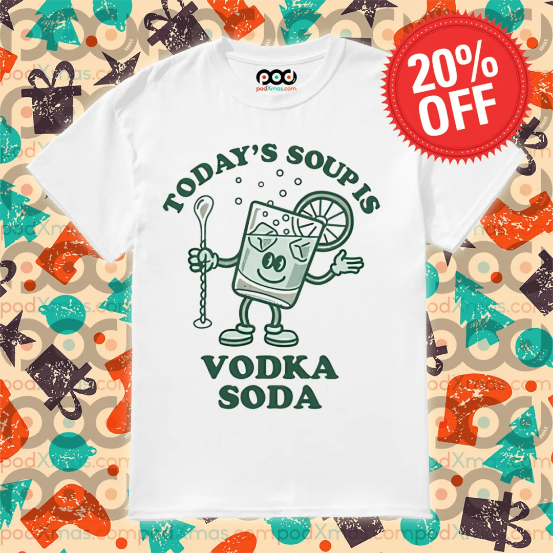 Today's Soup Is Vodka Soda 2024 Shirt