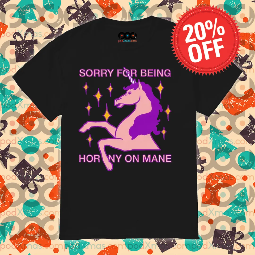 Unicorn Sorry For Being Horny On Mane Shirt