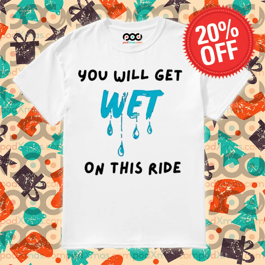 You Will Get Wet On This Ride Shirt