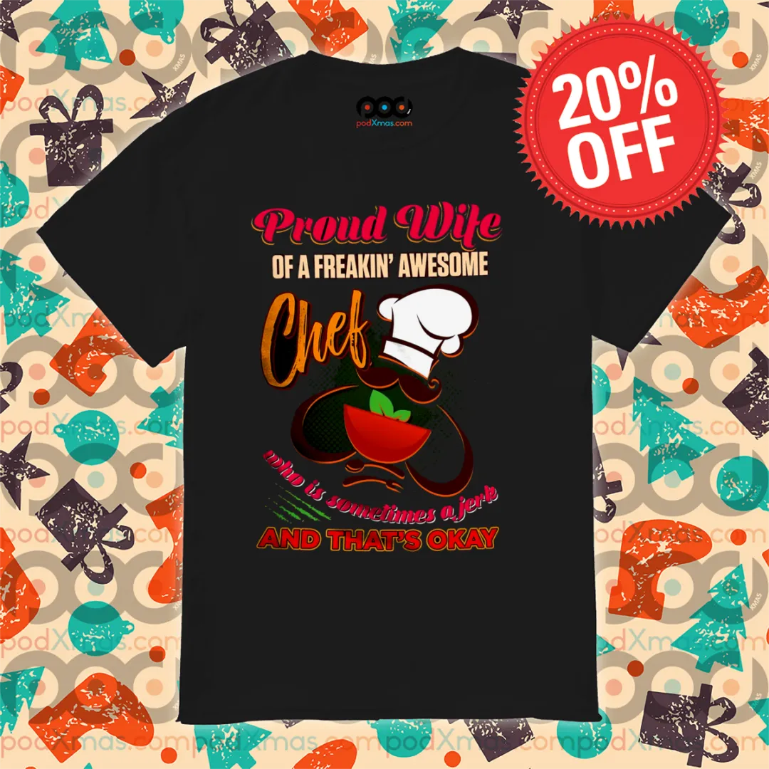 Proud Wife Of A Freaking Awesome Chef Who Is Sometimes A Jerk And That Is Okay Shirt