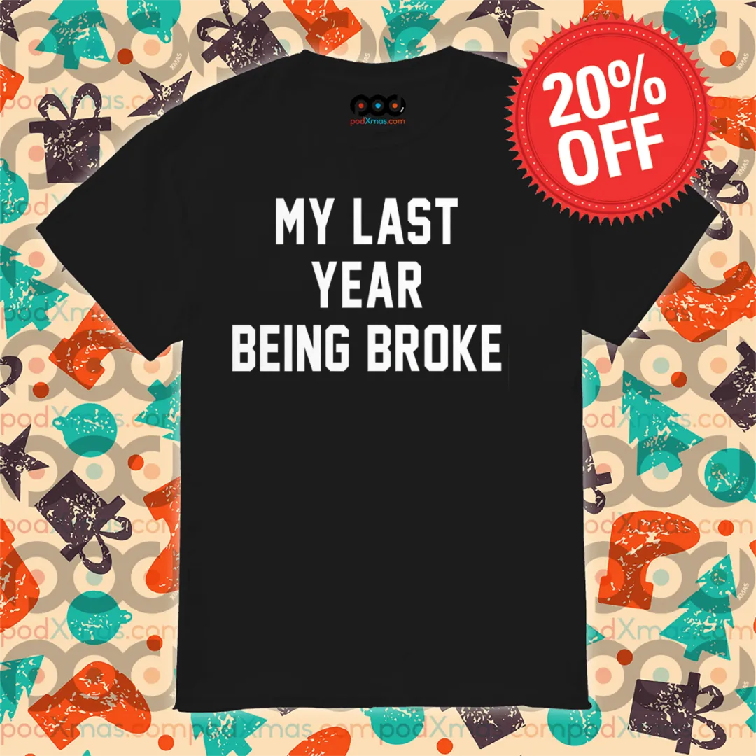 My Last Year Being Broke Shirt