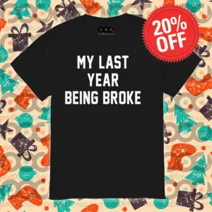 My Last Year Being Broke Shirt
