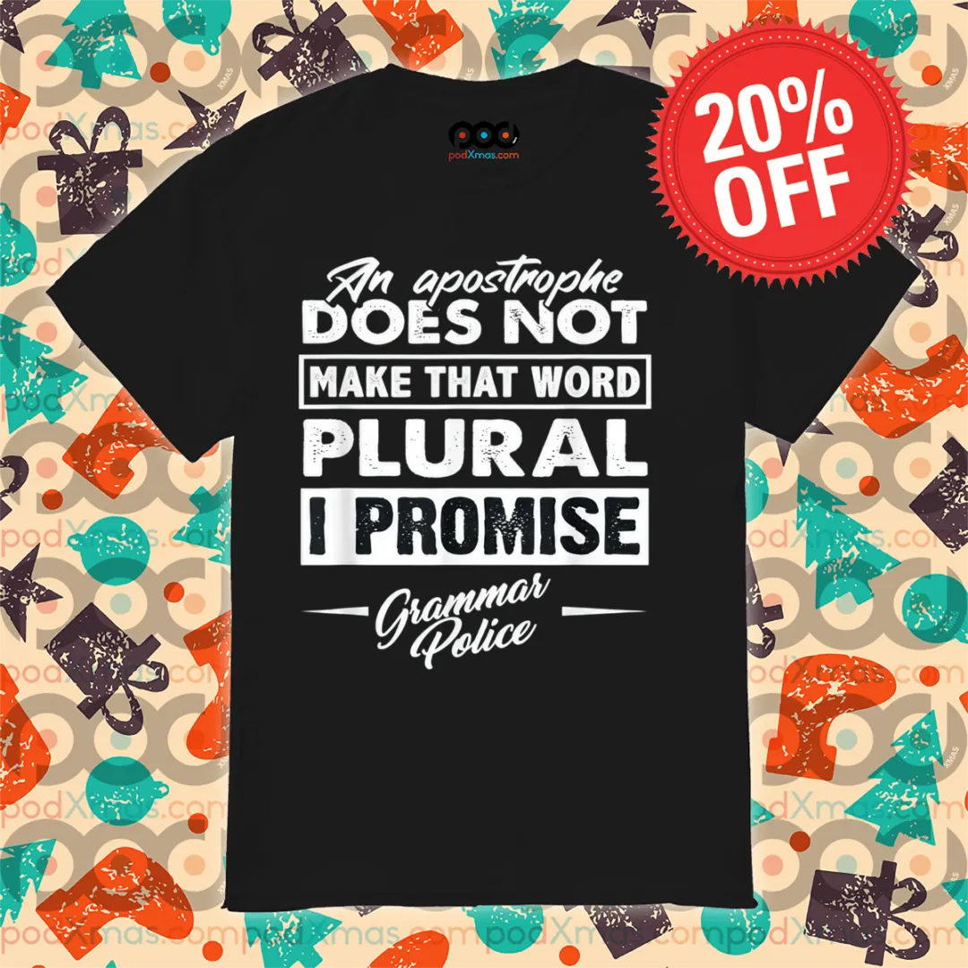 An Apostrophe Does Not Make That Word Plural I Promise Grammar Police Shirt