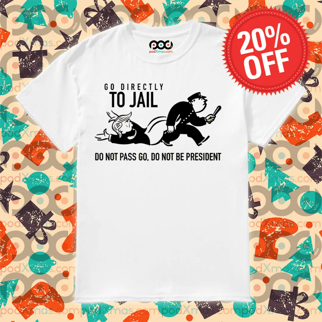 Donald Trump Go Directly To Jail Do Nto Pass Go Do Not Be President Shirt