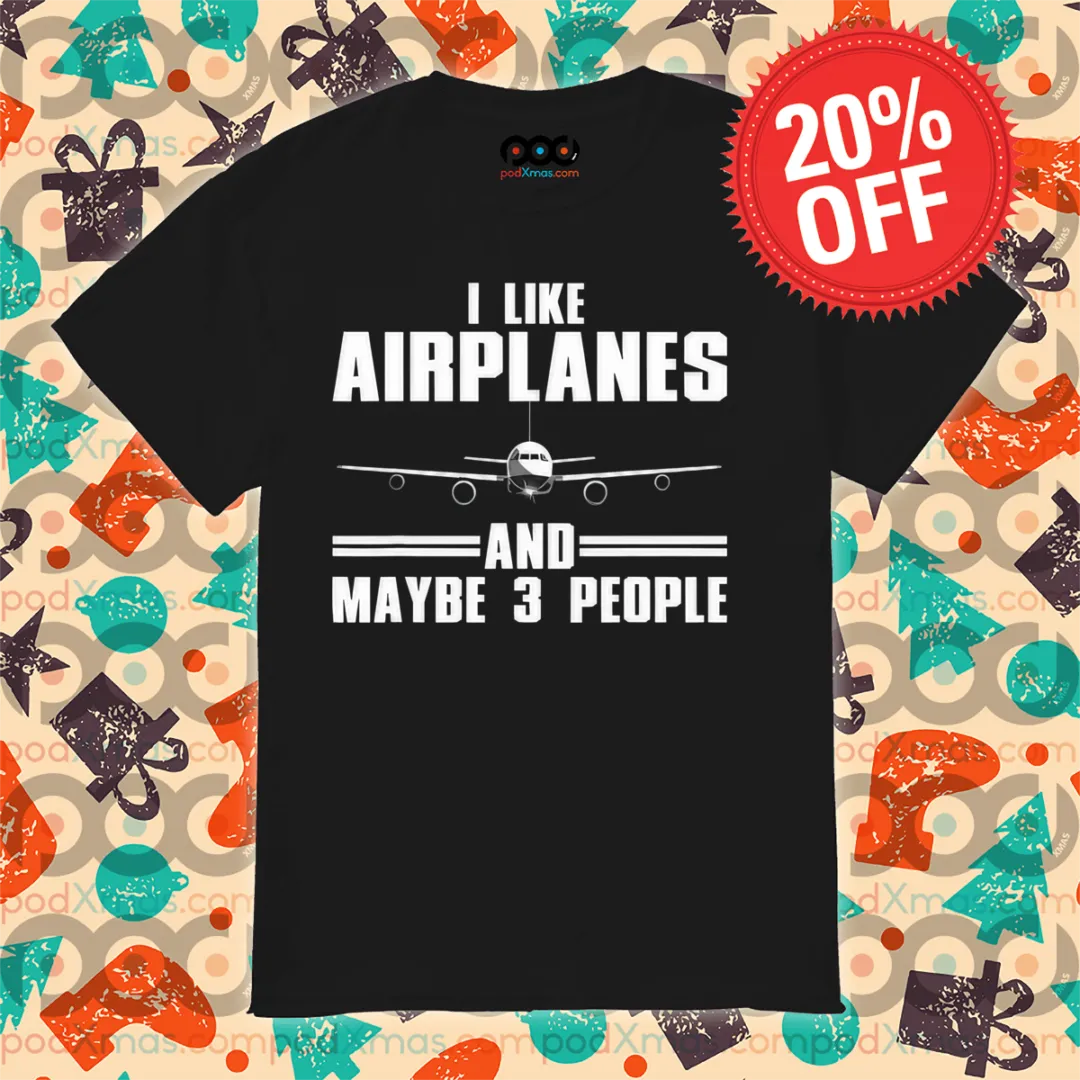 I Like Airplanes And Maybe 3 People 2024 Shirt
