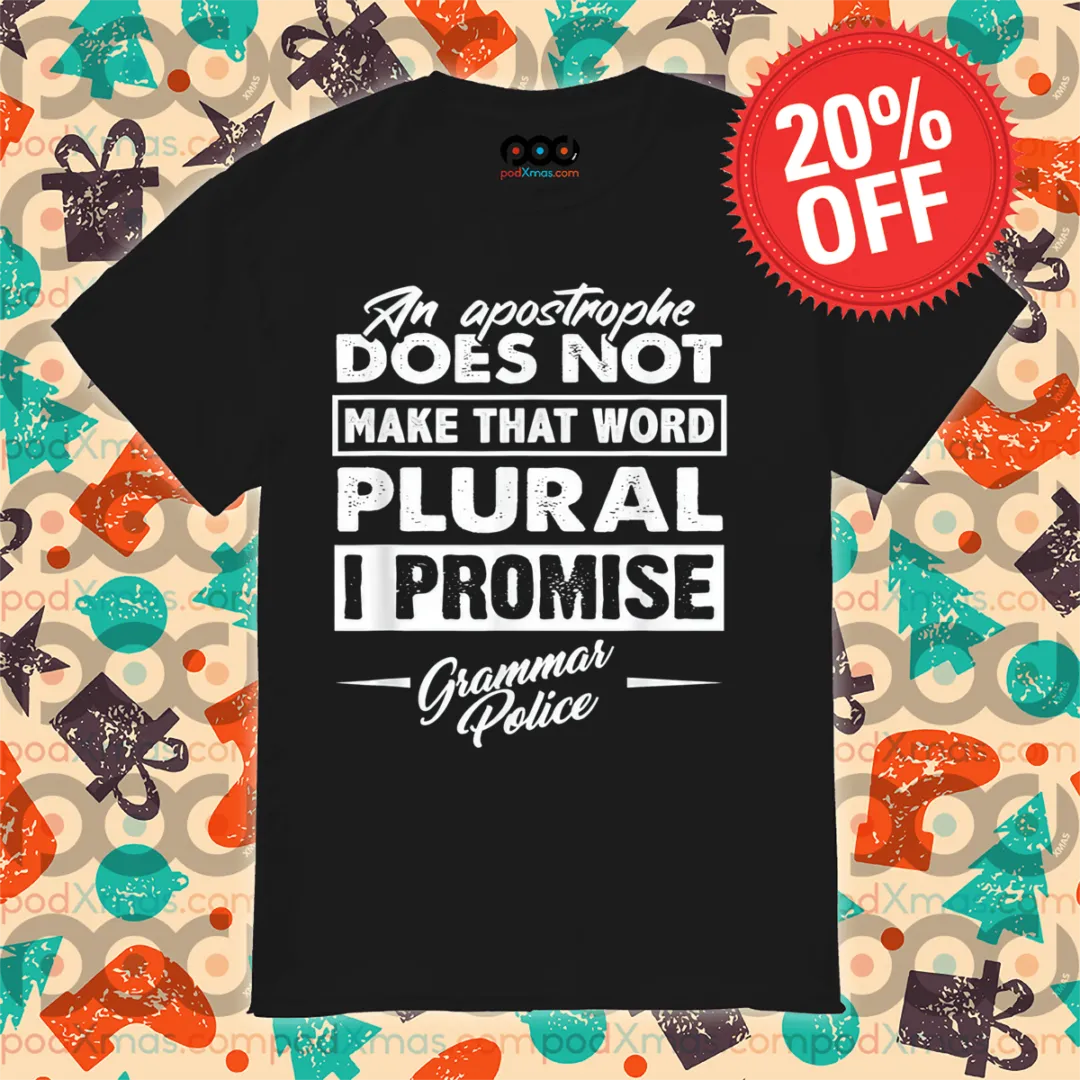 An Apostrphe Does Not Make That Word Plural I Promise Grammer Police Shirt