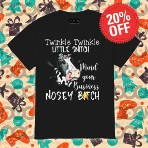 Heifer Twinkle Twinkle Little Snitch Mind Your Business Nosey Bitch Shirt