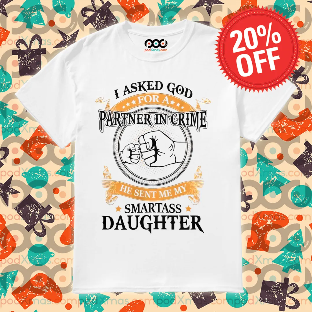 I Asked God Partner In Crime He Sent Me My Smartass Daughter 2024 Shirt