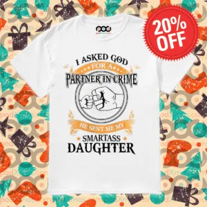 I Asked God Partner In Crime He Sent Me My Smartass Daughter 2024 Shirt