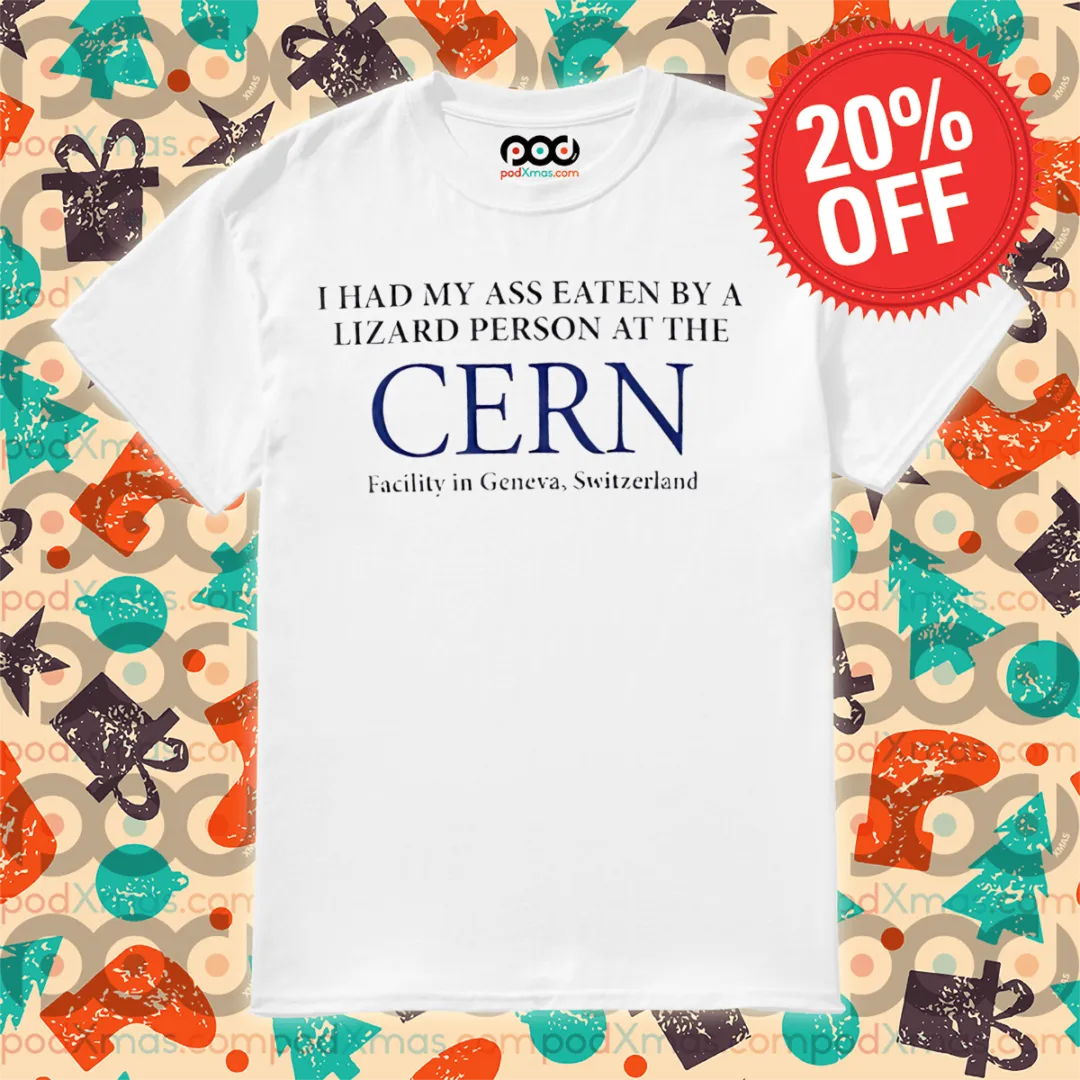 I Had My Ass Eaten By A Lizard Person At The Cern Facility In Geneva Switzerland Shirt