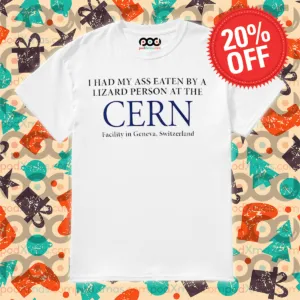 I Had My Ass Eaten By A Lizard Person At The Cern Facility In Geneva Switzerland Shirt