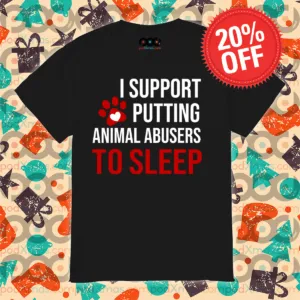 I Support Putting Animal Abusers To Sleep 2024 Shirt