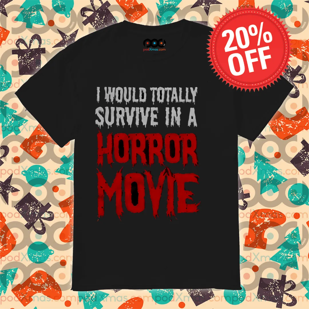 I Would Totally Survive In A Horror Movie 2024 Shirt