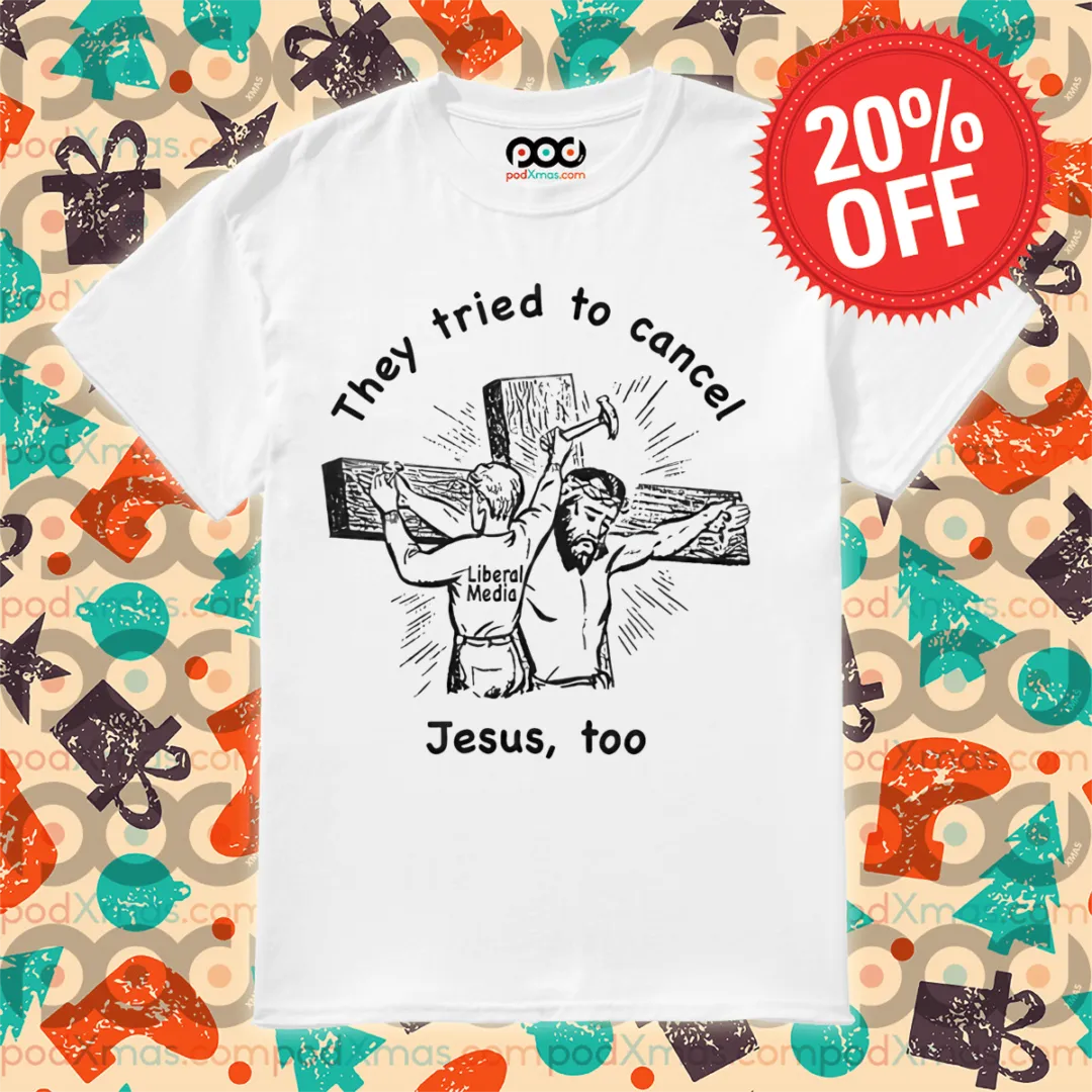 Liberal Media They Tried To Cancel Jesus Too 2024 Shirt