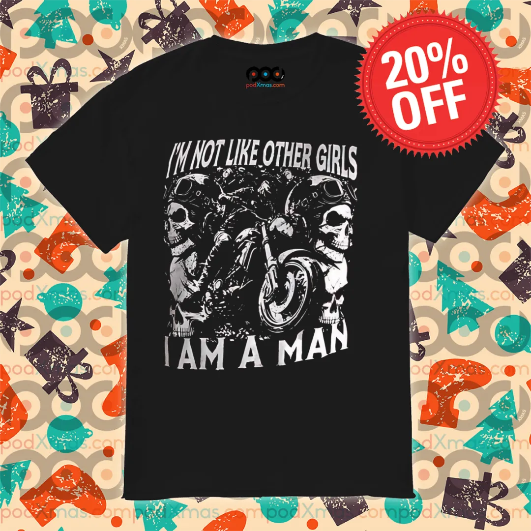 Skull Motorbike I'm Not Like Other Girls I Am A Man Shirt
