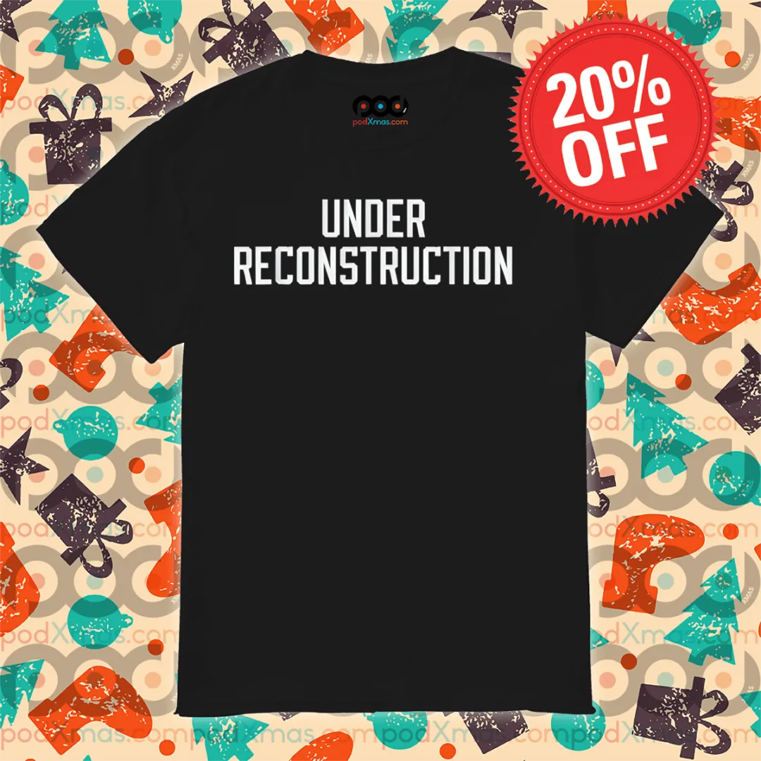 Under Reconstruction 2024 Shirt