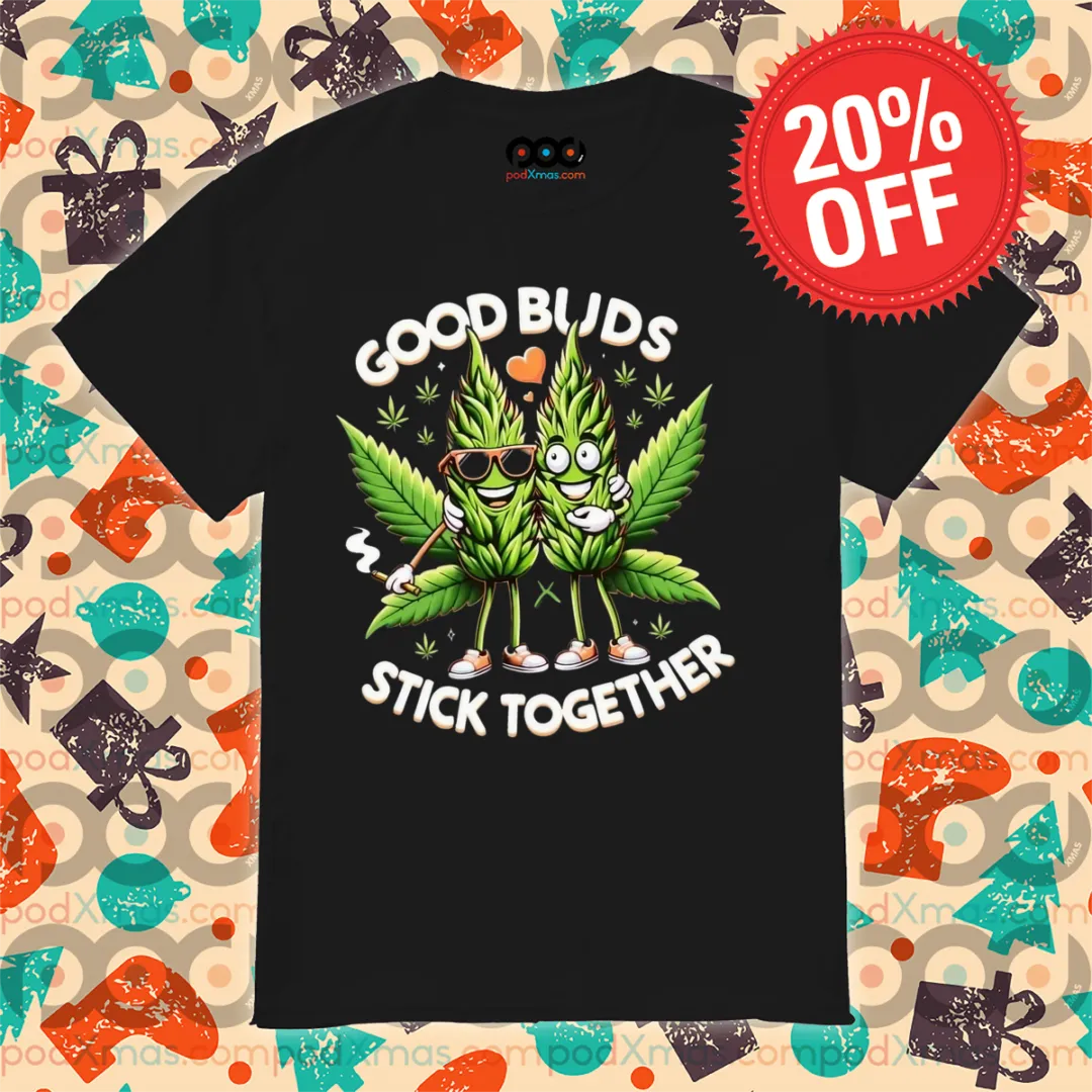 420 Weed Good Buds Stick Together 2024 Shirt