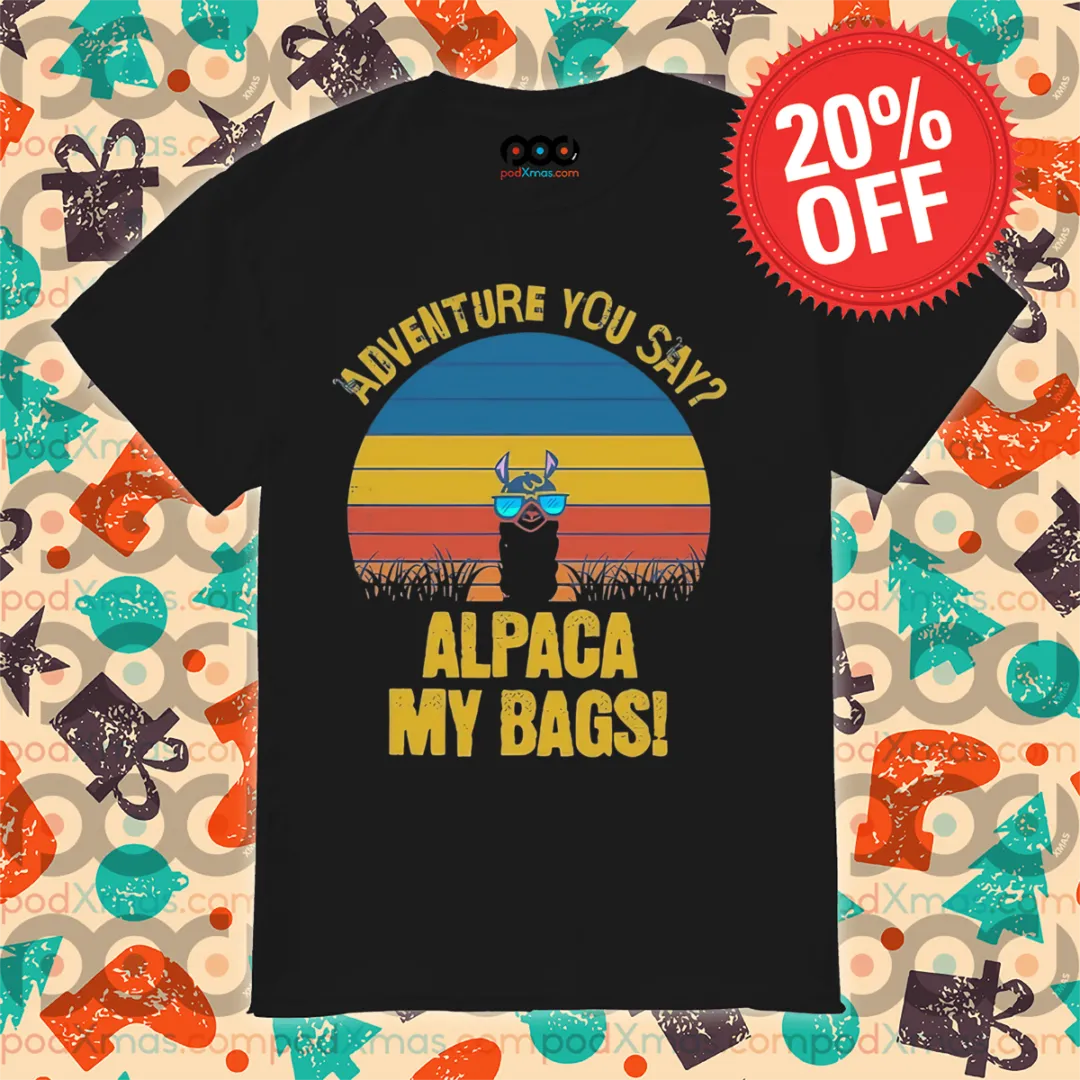 Adventure You Say Alpaca My Bags 2024 Vintage Shirt