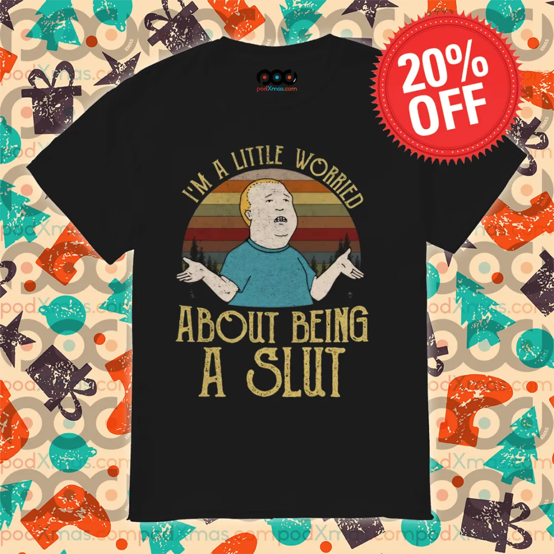 Bobby Hill I’m A Little Worried About Being A Slut Vintage Shirt