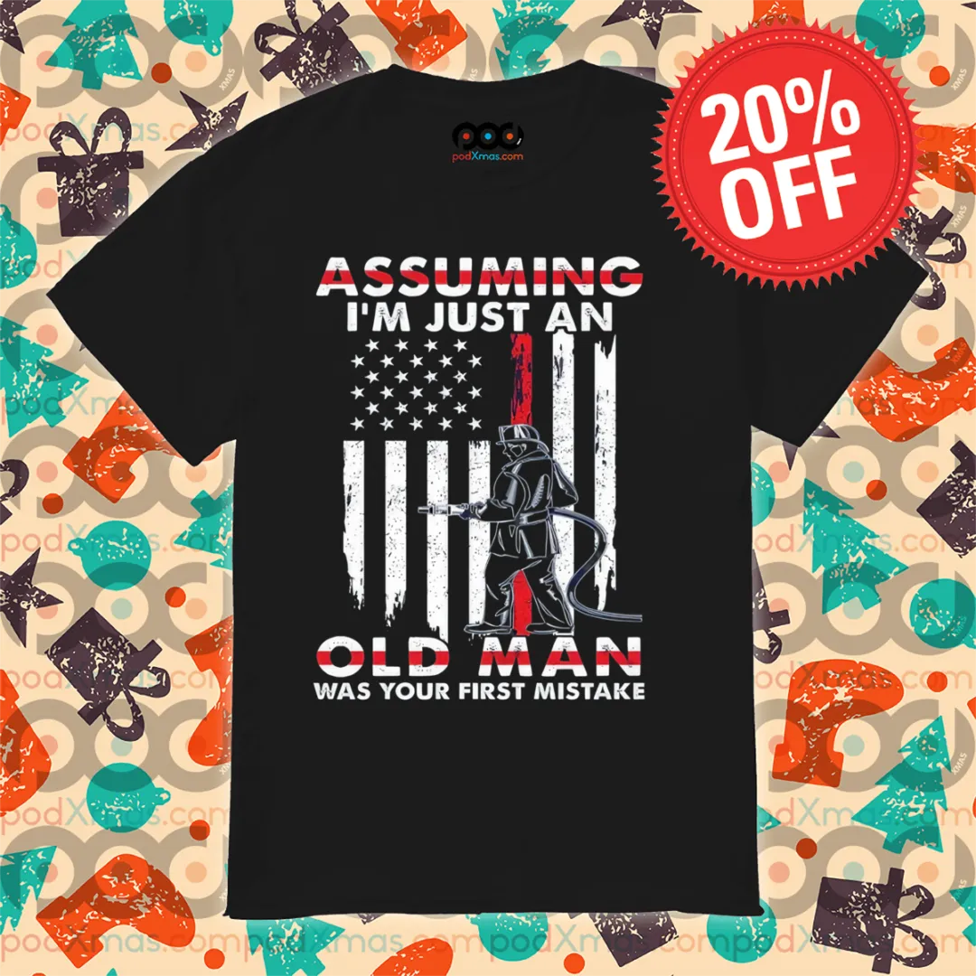 Firefighter Assuming I'm Just An Old Man Was Your First Mistake American Flag Shirt