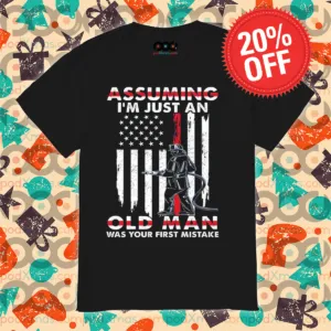 Firefighter Assuming I'm Just An Old Man Was Your First Mistake American Flag Shirt