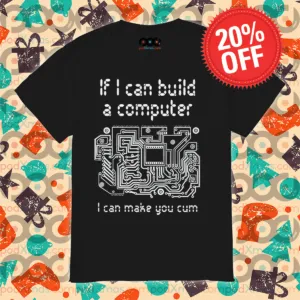 If I Can Build A Computer I Can Make You Cum Shirt