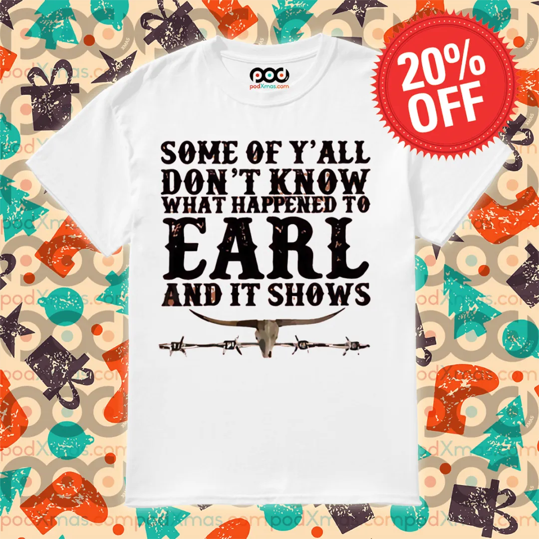 Some Of Y'all Don't Know What Happened To Earl And It Shows 2024 Shirt