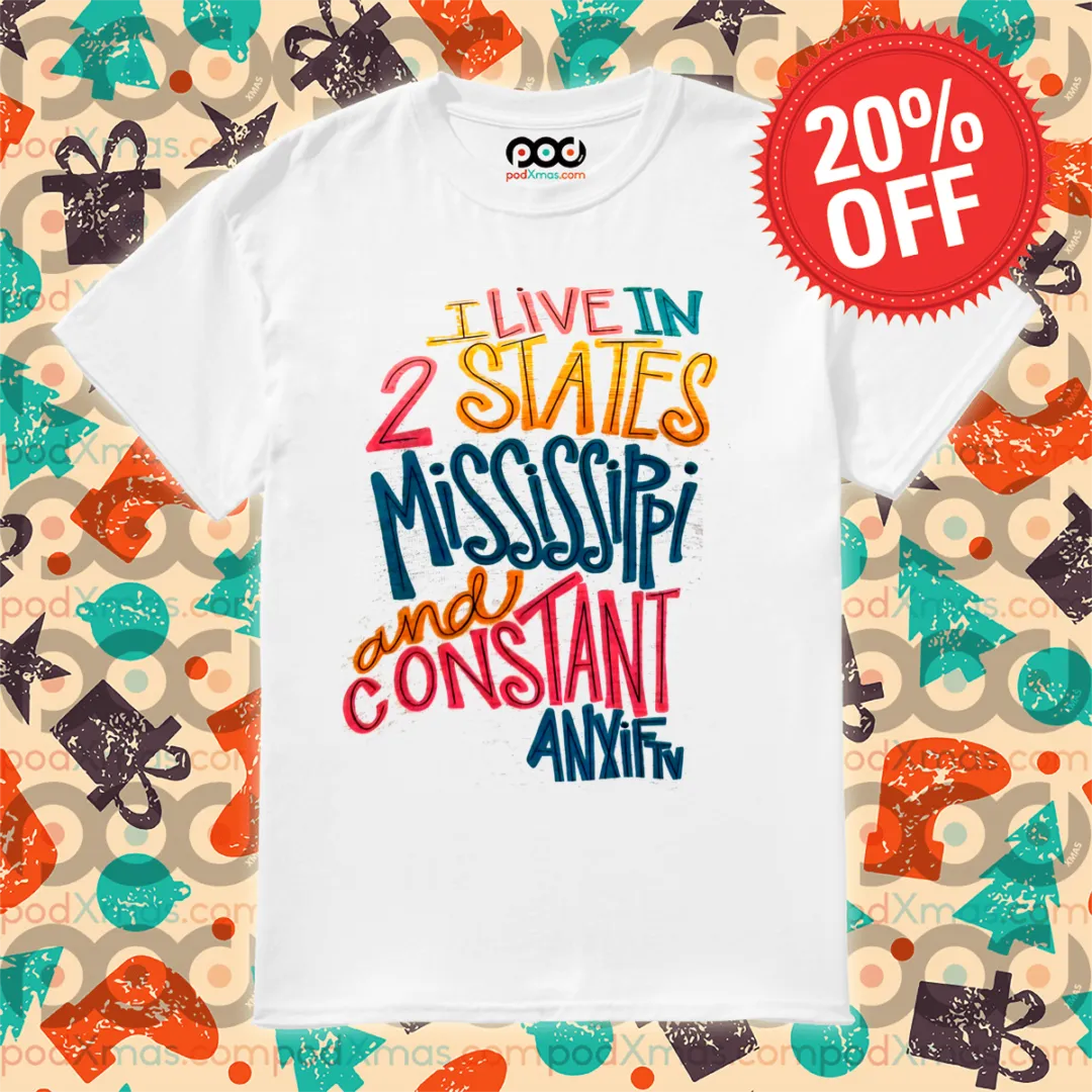 I Live In 2 States Mississippi And Constant Anxiety Shirt