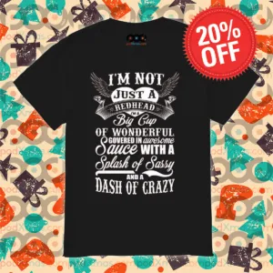 I'm Not Just A Redhead I'm A Big Cup Of Wonderful Govered In Awesome Sauce Shirt