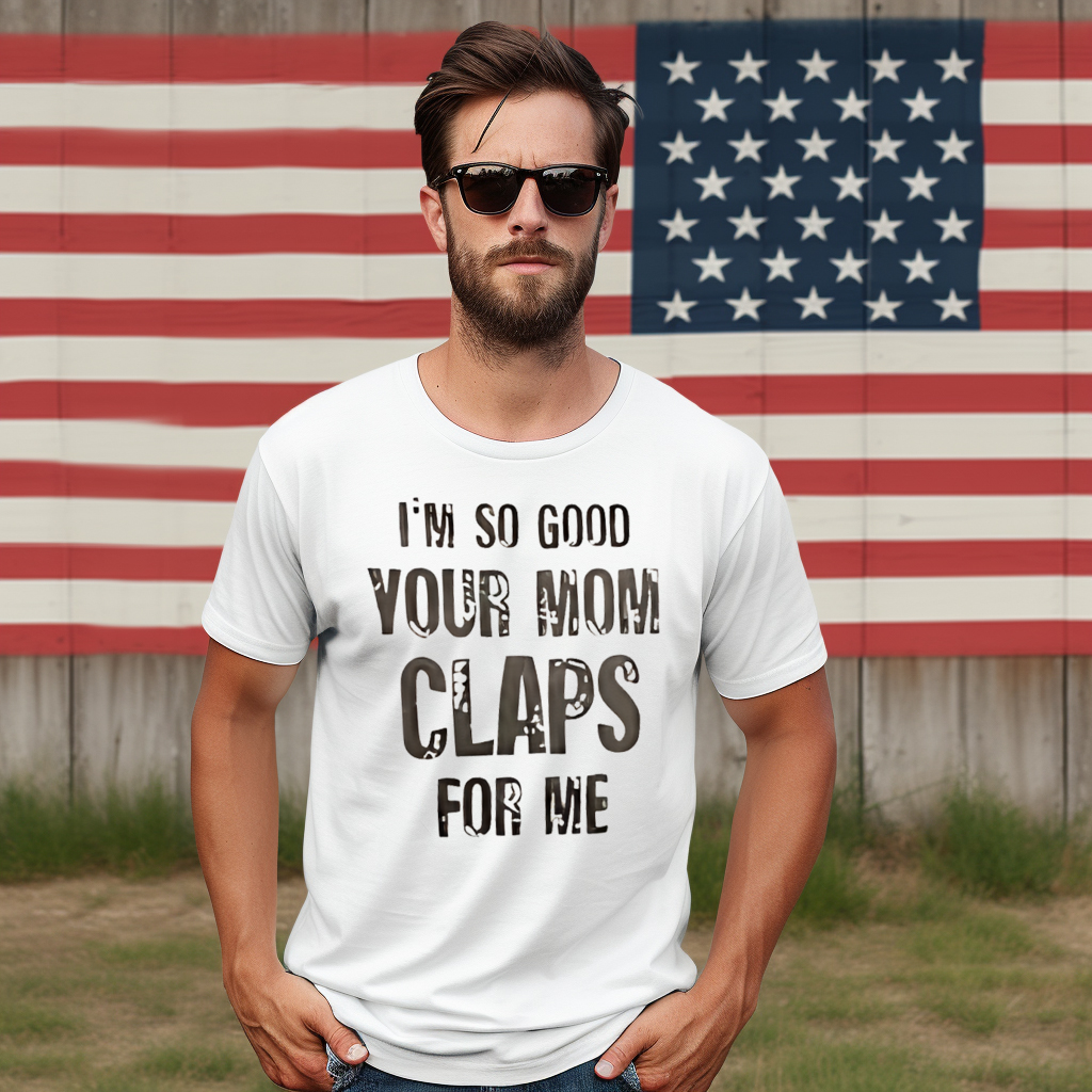 I'm So Good Your Mom Claps For Me Shirt