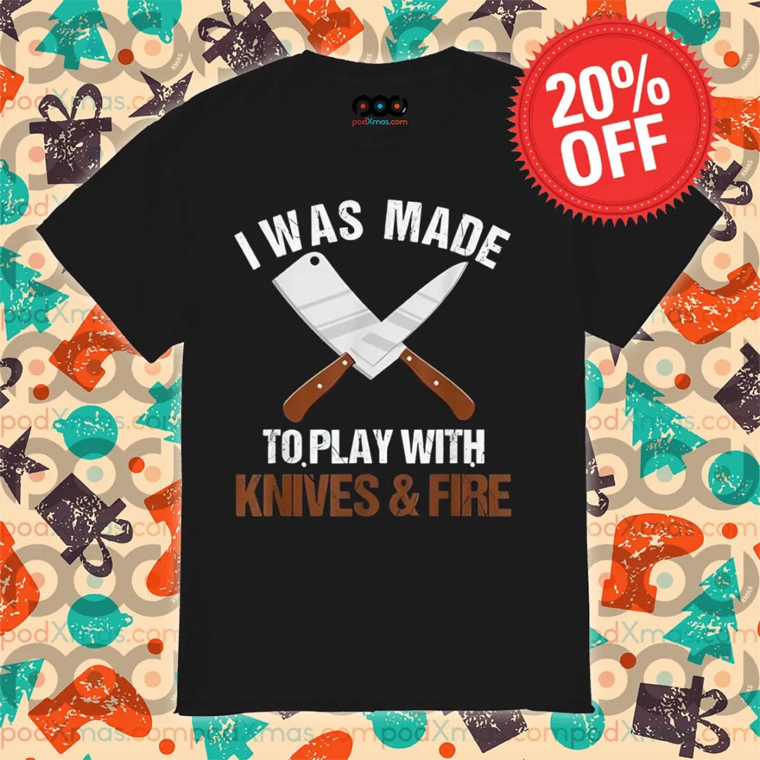 Kfine I Was Made To Play With Knives And Fire Vintage Shirt