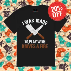 Kfine I Was Made To Play With Knives And Fire Vintage Shirt