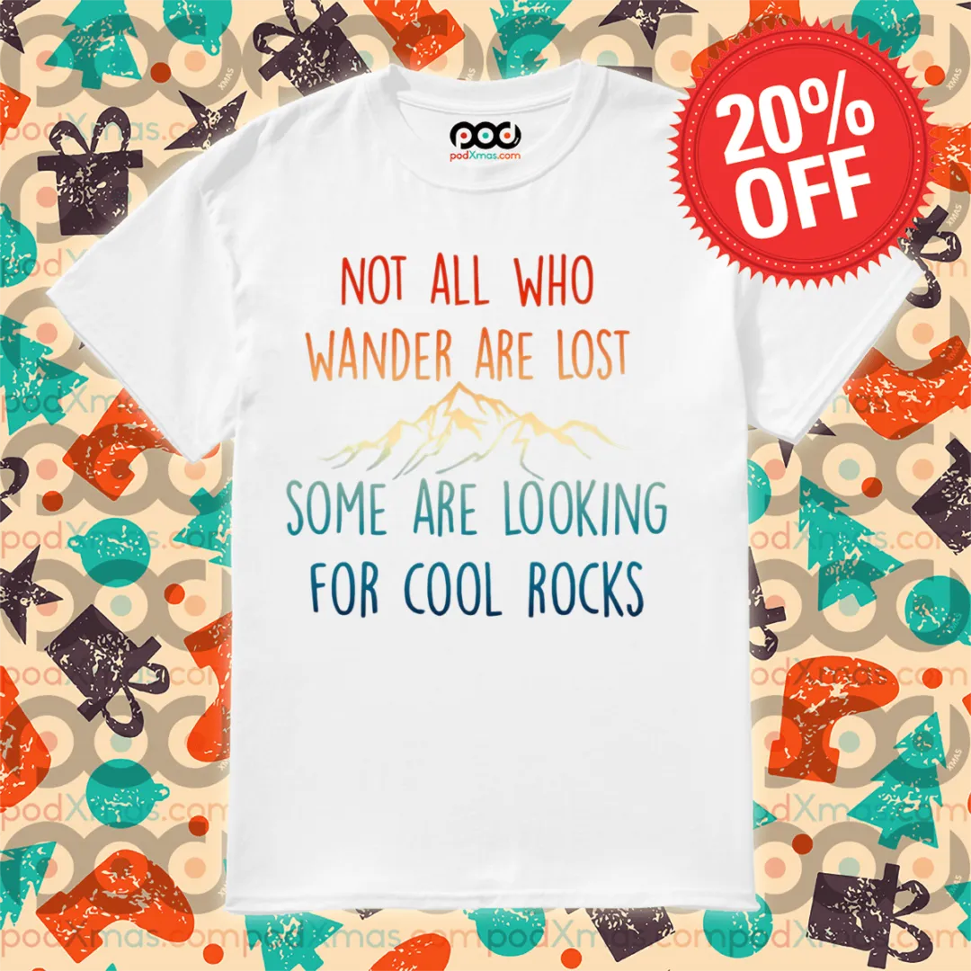 Mountain Not All Who Wander Are Lost Some Are Looking For Cool Rocks Shirt