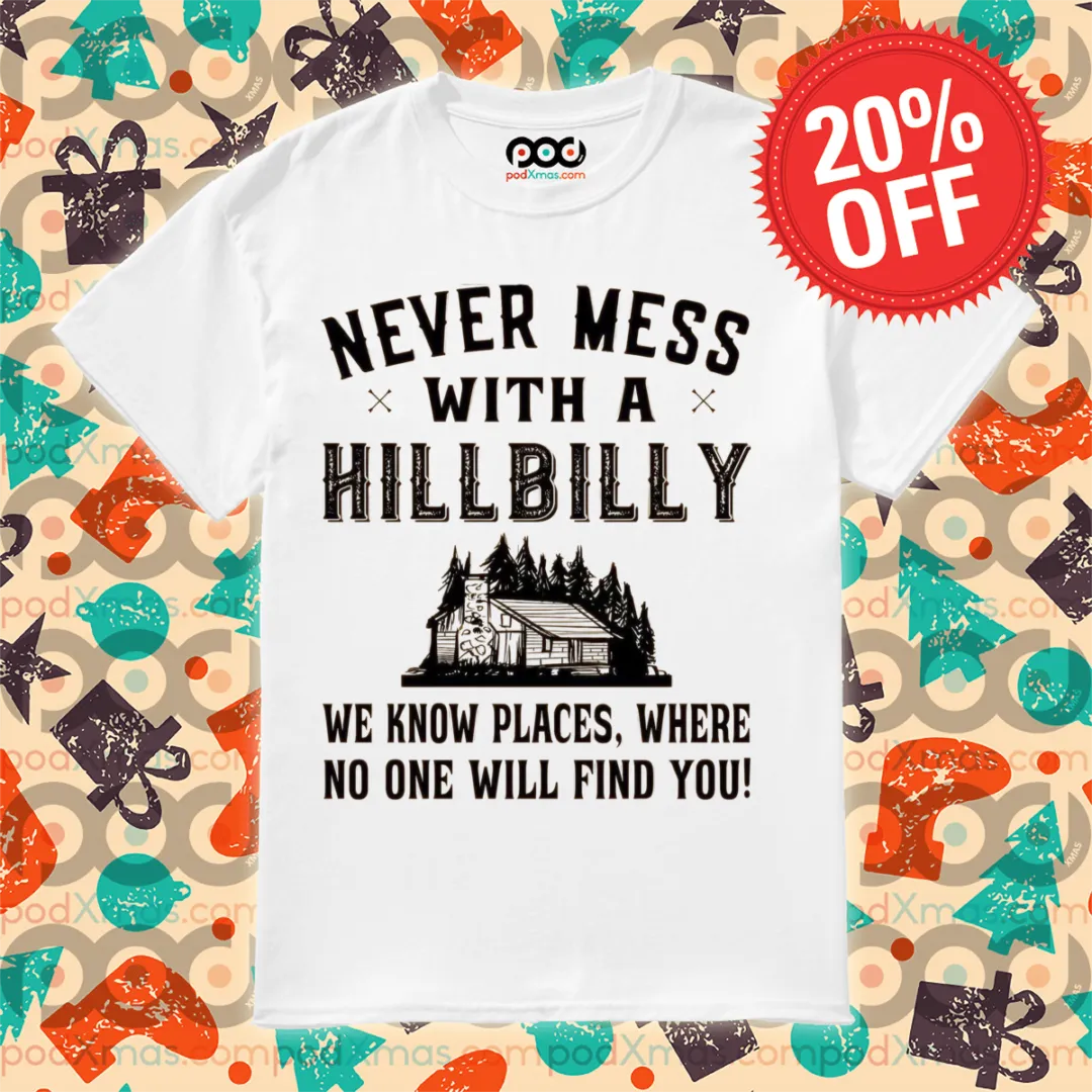 Never Mess With A Hill Billy We Know Places Where No One Will Find You Vintage Shirt