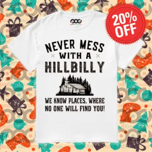Never Mess With A Hill Billy We Know Places Where No One Will Find You Vintage Shirt