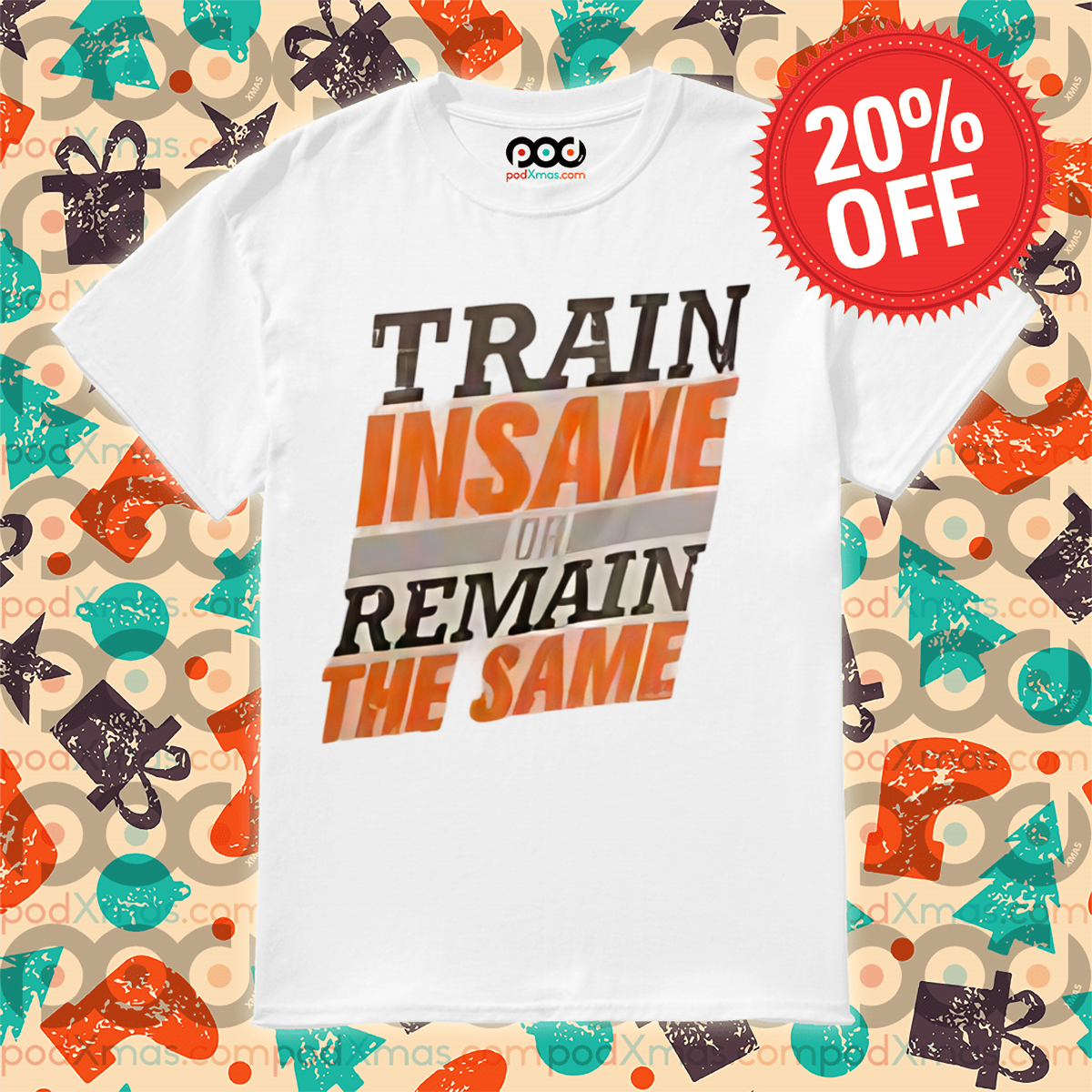 Train Insane Or Remain The Same Shirt