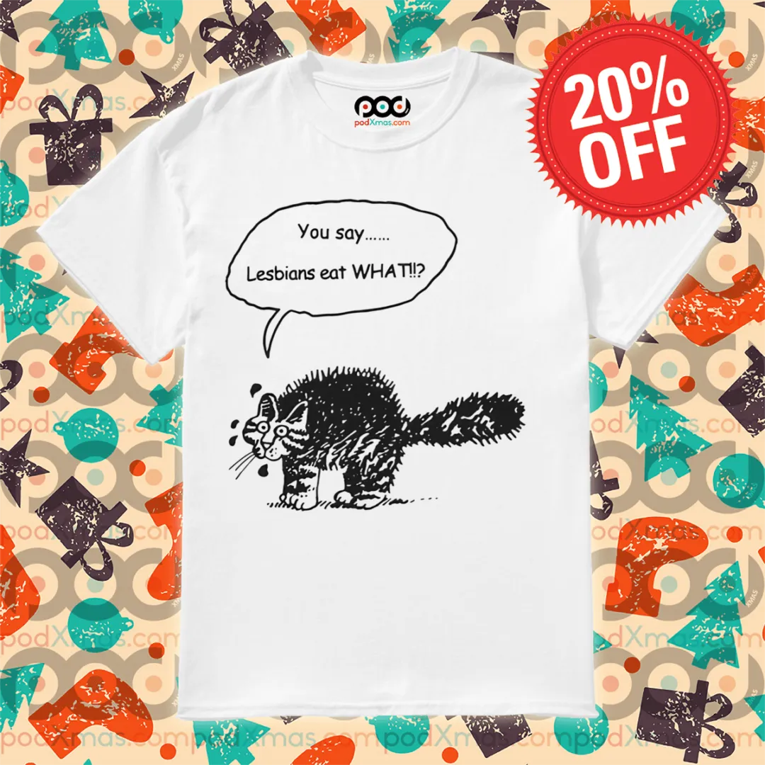 Cat You Say Lesbians Eat What Shirt
