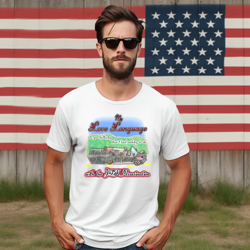 My Love Language Is You Beliving That I Had Nothing To Do With The JFK Assasination Shirt