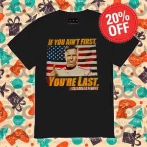 Talladega Nights If You Ain't First You're Last 2024 Shirt